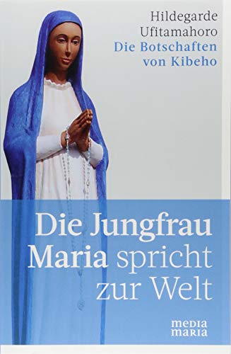 Die Jungfrau Maria spricht zur Welt: Die Botschaften von Kibeho